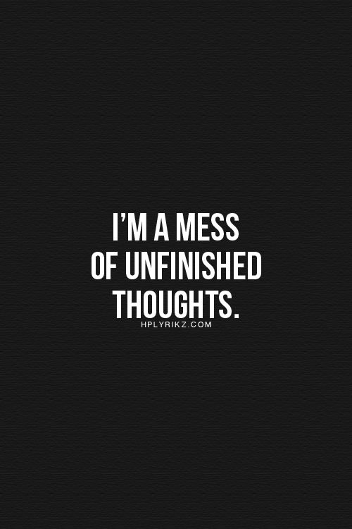 Mess of unfinished thoughts