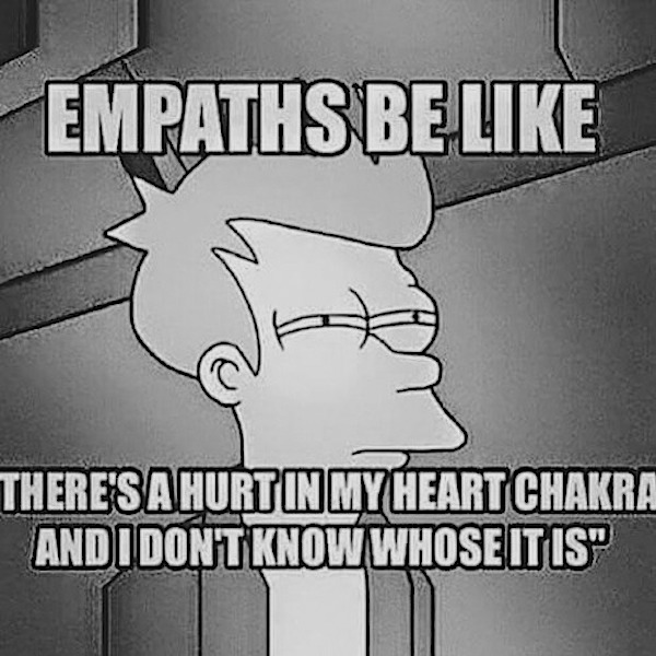 Empaths be like...